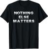 Nothing Else Matters T-Shirt Positive Inspiration T-Shirt