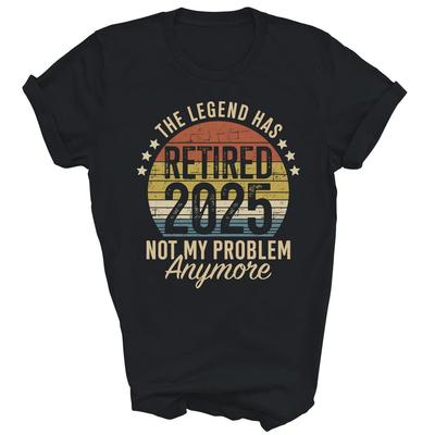 Legend Has Retired 2025 Not My Problem Retirement Unisex Shirt Gift