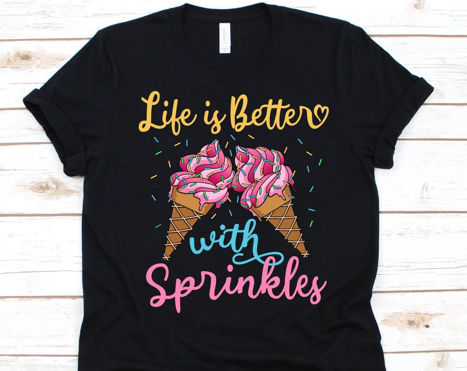 Life Is Better With Sprinkles Shirt, Cute Ice Cream Dessert Design, Ice Cream Cone, Frozen Dessert Lover, Sprinkle Toppings, Dessert Graphic S
