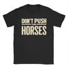 Creative Don’t Push The Horses Funny Quote T-Shirts for Men Crewneck Pure Cotton T Shirt  Short Sleeve Tees Gift Idea Clothing