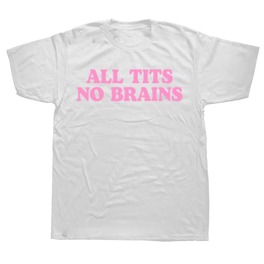 All Tits No Brains Funny Women Girls Sarcastic Saying T-Shirts Men Fashion Casual Tshirts 100% Cotton Loose Oversized T Shirt T