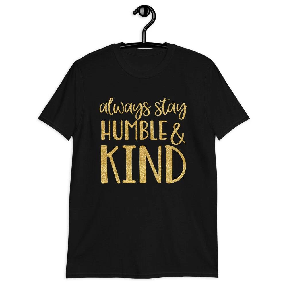 Always Stay Humble And Kind Unisex T-Shirt - Positive Inspirational Tee Clothing S