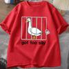 Silly Goose T Shirts Got Too Silly TShirt Cotton Short Sleeve Unisex Women Fashion Print Tshirt High Quality Loose Breathable Tees