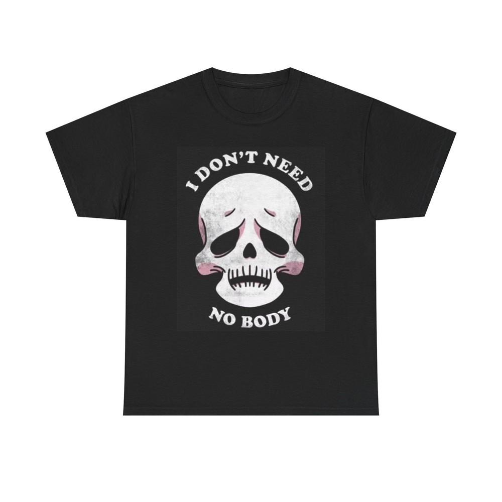 I Dont Need No Body Funny T Shirt Graphic Skull Unisex Heavy Cotton Tee