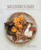 The Mushrooms : Deeply Delicious Recipes, from Soups and Salads To Pasta and Pies Book