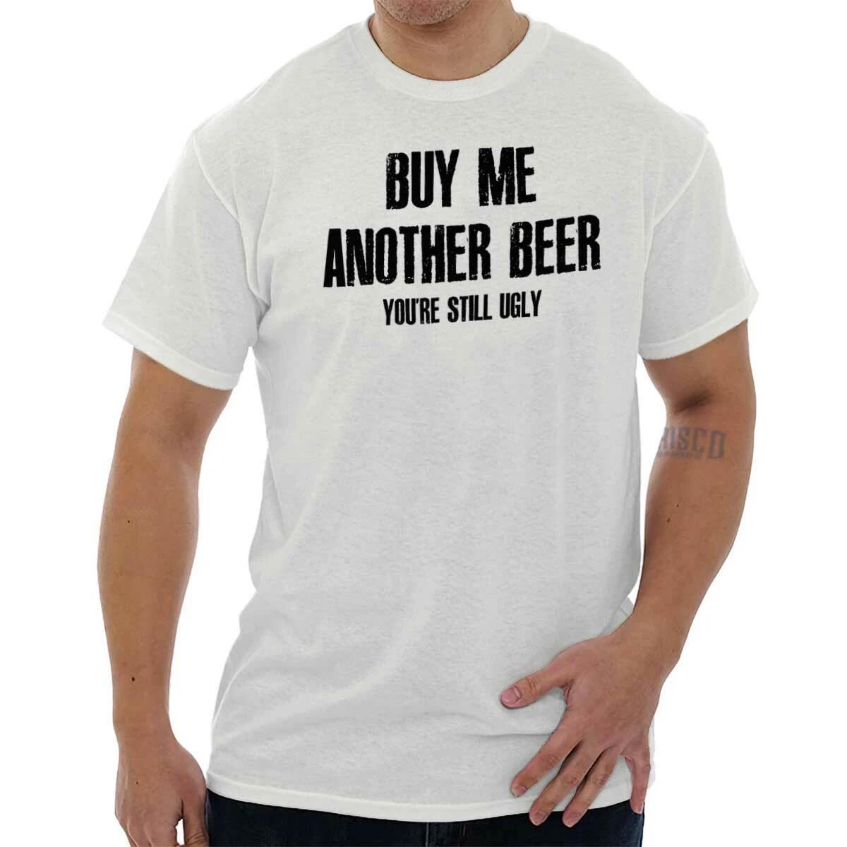 Buy Me Another Beer You re Still Ugly Bar Mens Short Sleeve Crewneck Tee XXXL