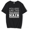 With A Body Like This Who Needs Hair Shirt Bald Gift Leisure T Shirts For Unisex Tops T Shirt Outdoor New Funny Cloth Gift