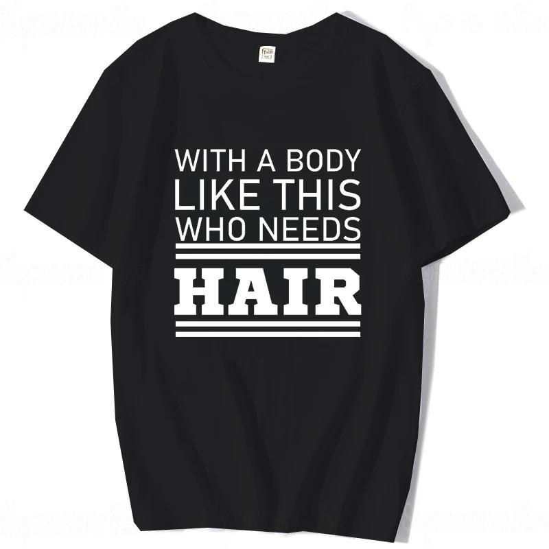 With A Body Like This Who Needs Hair Shirt Bald Gift Leisure T Shirts For Unisex Tops T Shirt Outdoor New Funny Cloth Gift