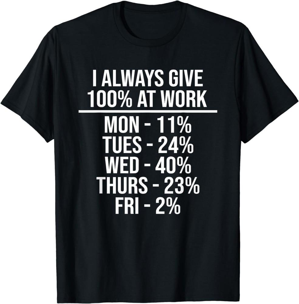 

I Always Give 100% At Work Funny Work Quotes Humor Sarcastic Gift Unisex T-Shirt L