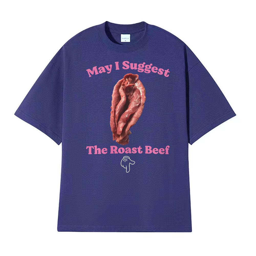 May I Suggest The Roast Beef Shirt Funny Adult Humor Raunchy T Shirts Unisex Women Fashion Streetwear T Shirt Short Sleeve Tshirts
