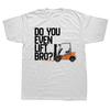 Do You Even Lift Bro Funny Forklift T Shirts Cotton Streetwear Short Sleeve Birthday Gifts Summer Style Tshirt Mens Clothing