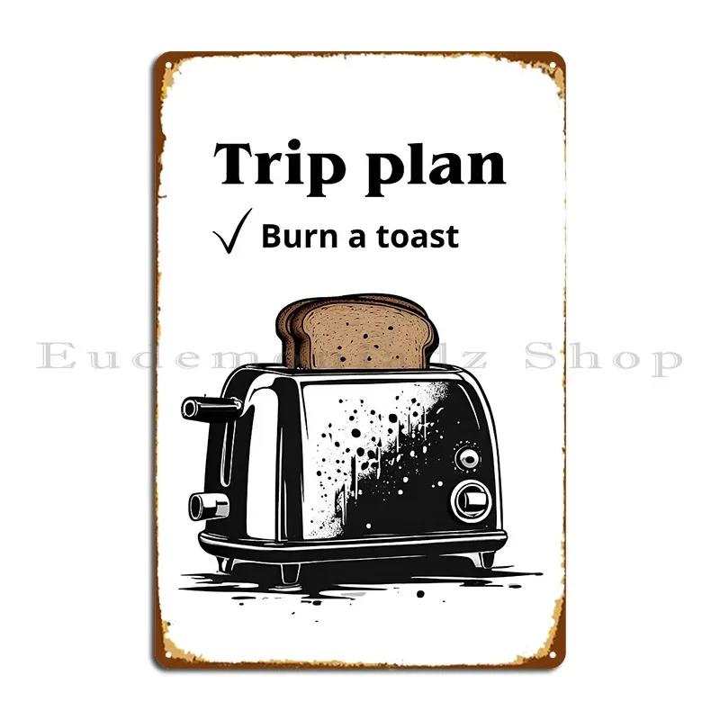 Trip Plan Burn Toast Burnt Toast Theory Metal Plaque Garage Club Painting Bar Create Garage Tin Sign Poster 20x30cm(7.8x11.8inch)