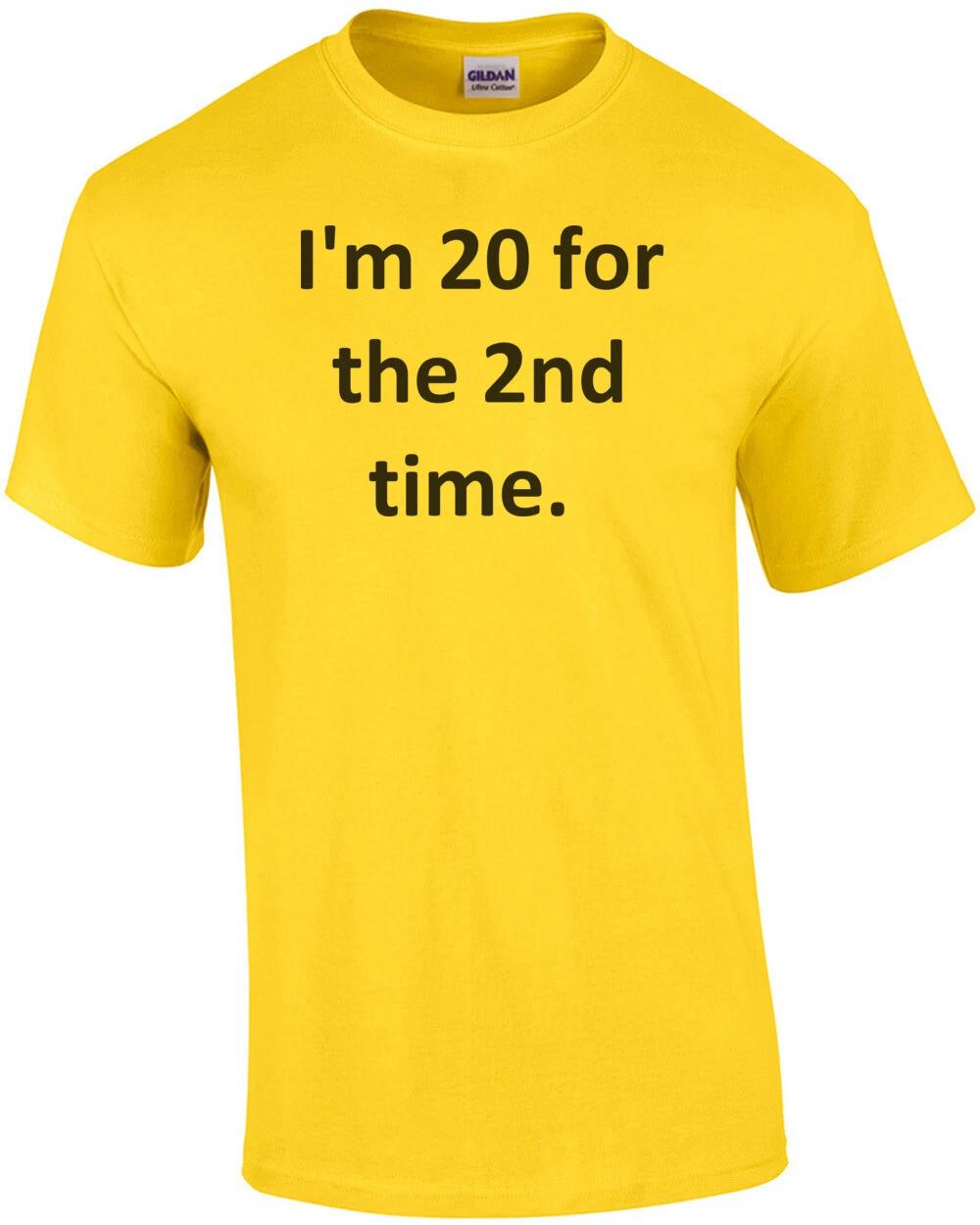 I m 20 for the 2nd time. 40th Birthday T-Shirt Shirt 2XL