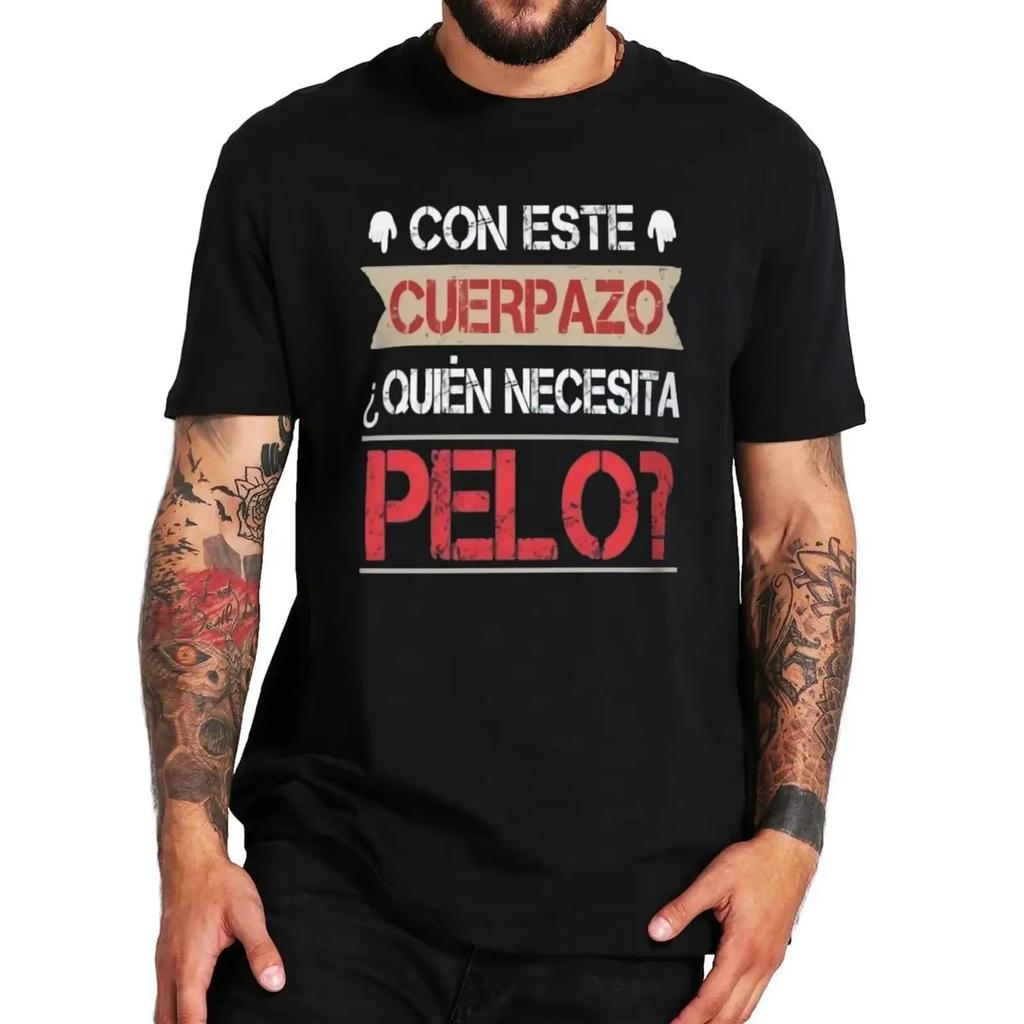This Great Body Who Needs Hair Funny Men's T Shirt with Spanish Text Divertido Homme Camiseta 100% Cotton Novelty Tshirt