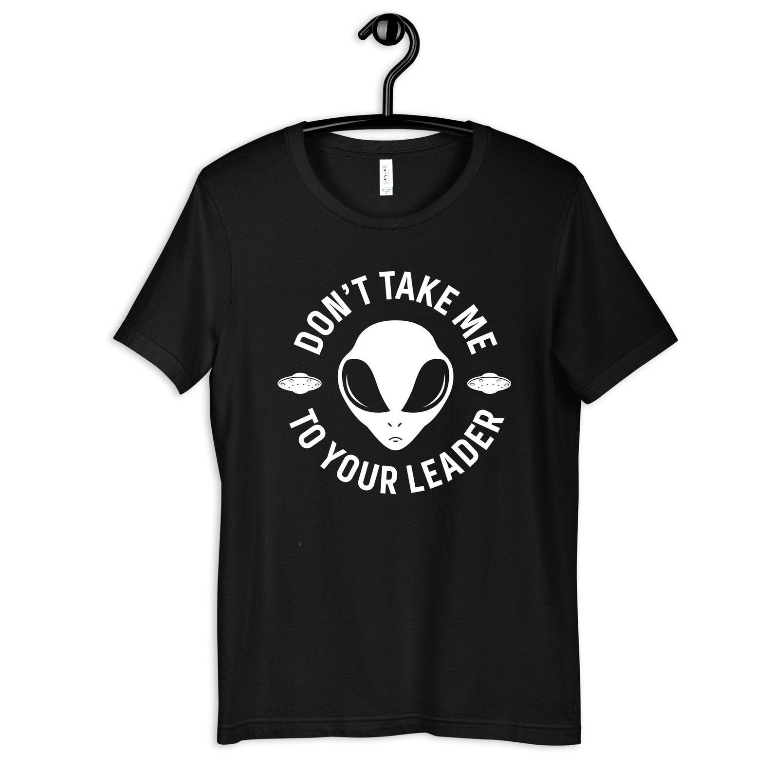 Alien Don t Take Me To Your Leader T-Shirt, Funny Aliens T-shirt, Womens Tees, Kids Shirt,T-shirt, Tank Top, Toddler, T-shirt 4XL