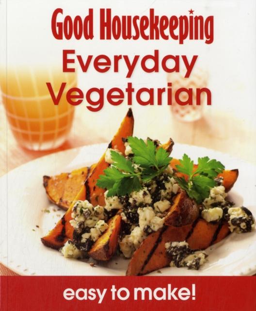 The Good Housekeeping Easy To Make! Everyday Vegetarian : Over 100 Triple-Tested Recipes Book