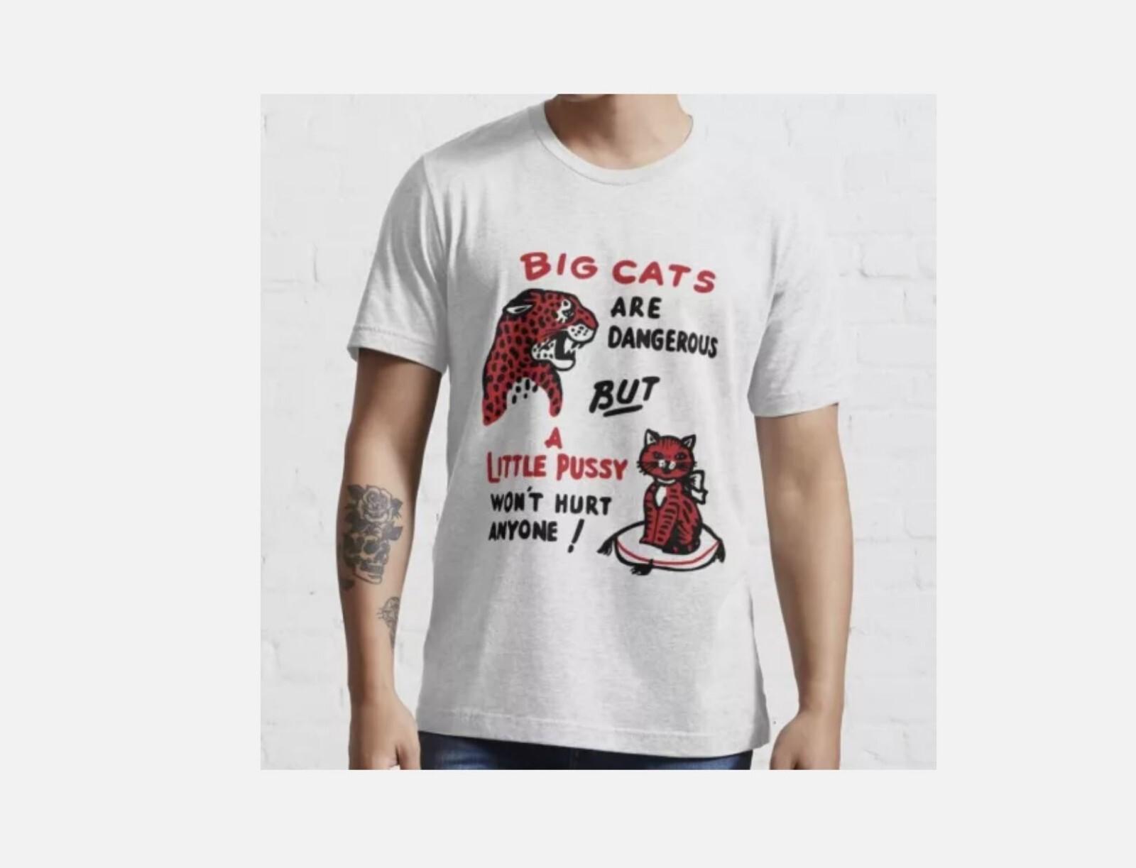Big Cats Are Dangerous But a Little Pussy Won_t Hurt Anyone T-Shirt Unisex T-Shirt XXL