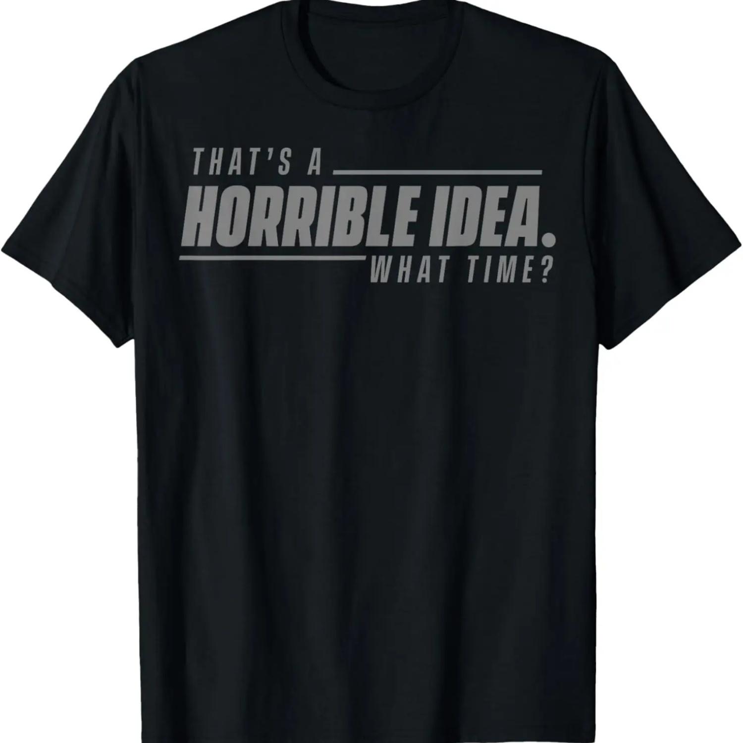 Have Always Fun_ That s a Horrible Idea, What Time_ T-Shirt S