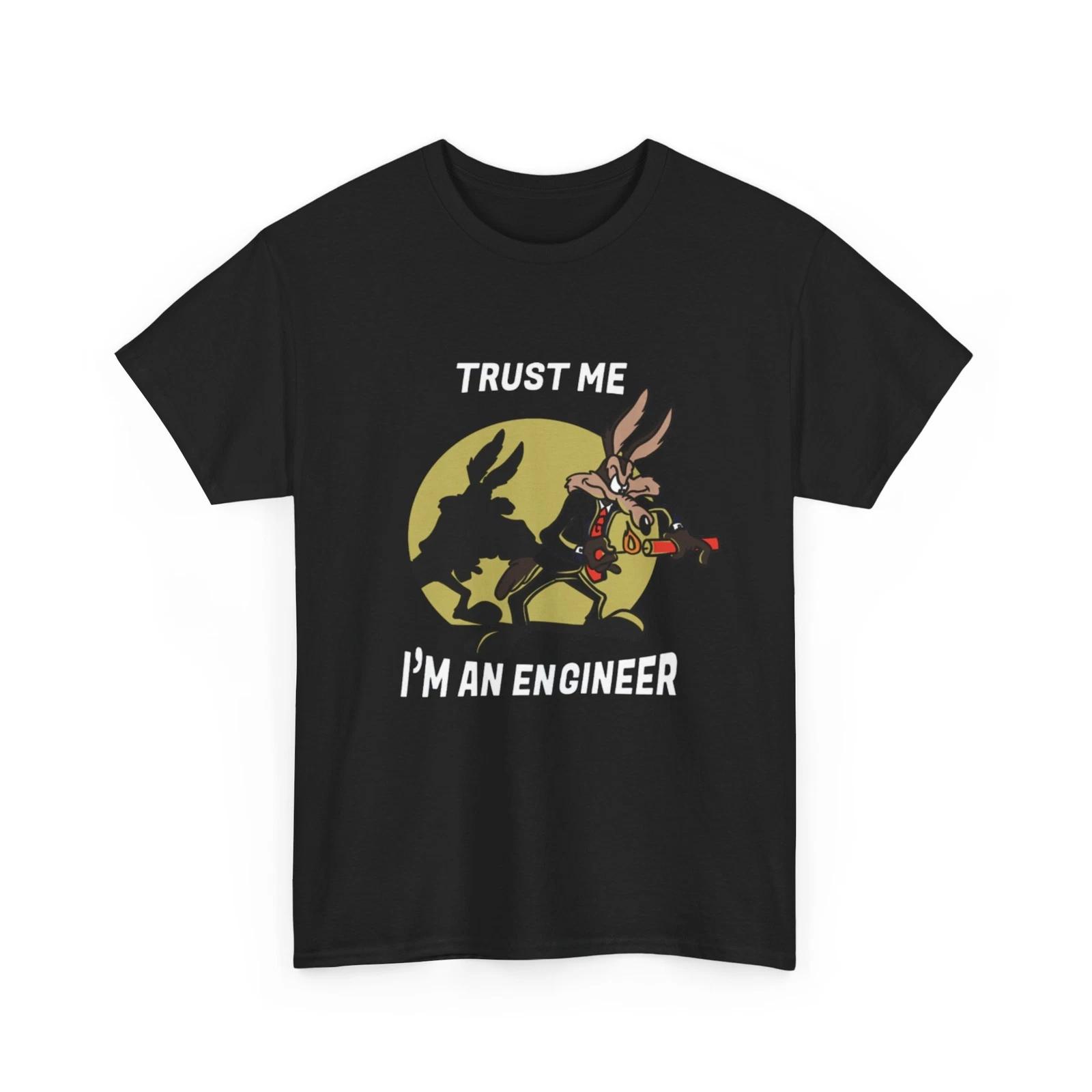 The Road Runner Show T-Shirt - Coyote Shirt - Trust Me I M An Engineer Tee S