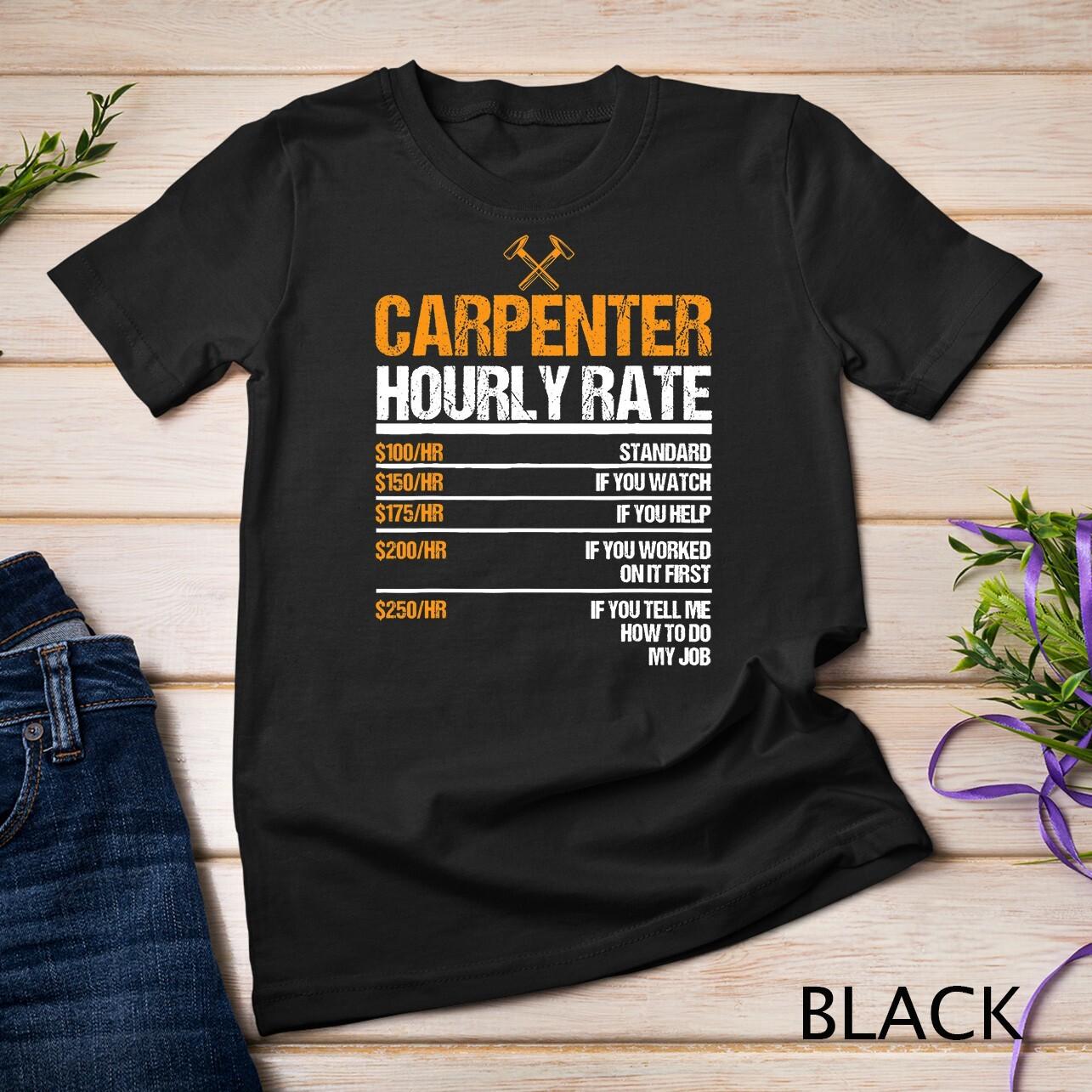 Carpenter Hourly Rate Funny Woodworking for Carpenters T-Shirt Mens Womens Tees Top Unisex T-Shirt Mens Womens Tees Top L