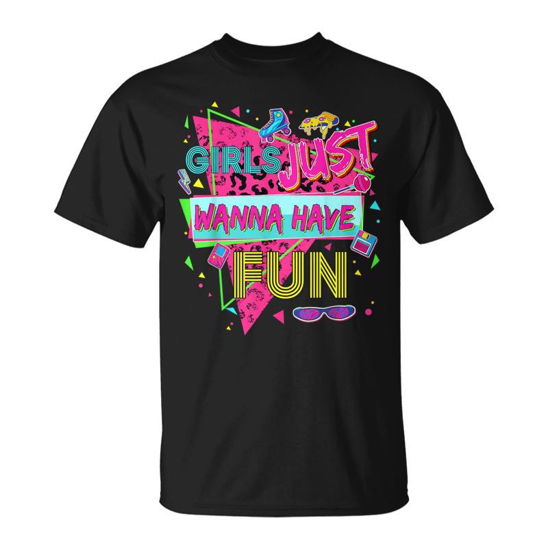 Girls Just Wanna Have Fun Awesome 70'S 80'S 90'S 1980S T-Shirt