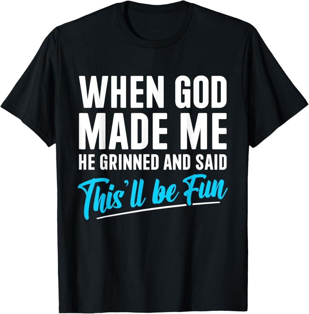 When God Made Me He Grinned and Said This Will Be Fun T-Shirt  unisex T-Shirt Unisex T-Shirt M