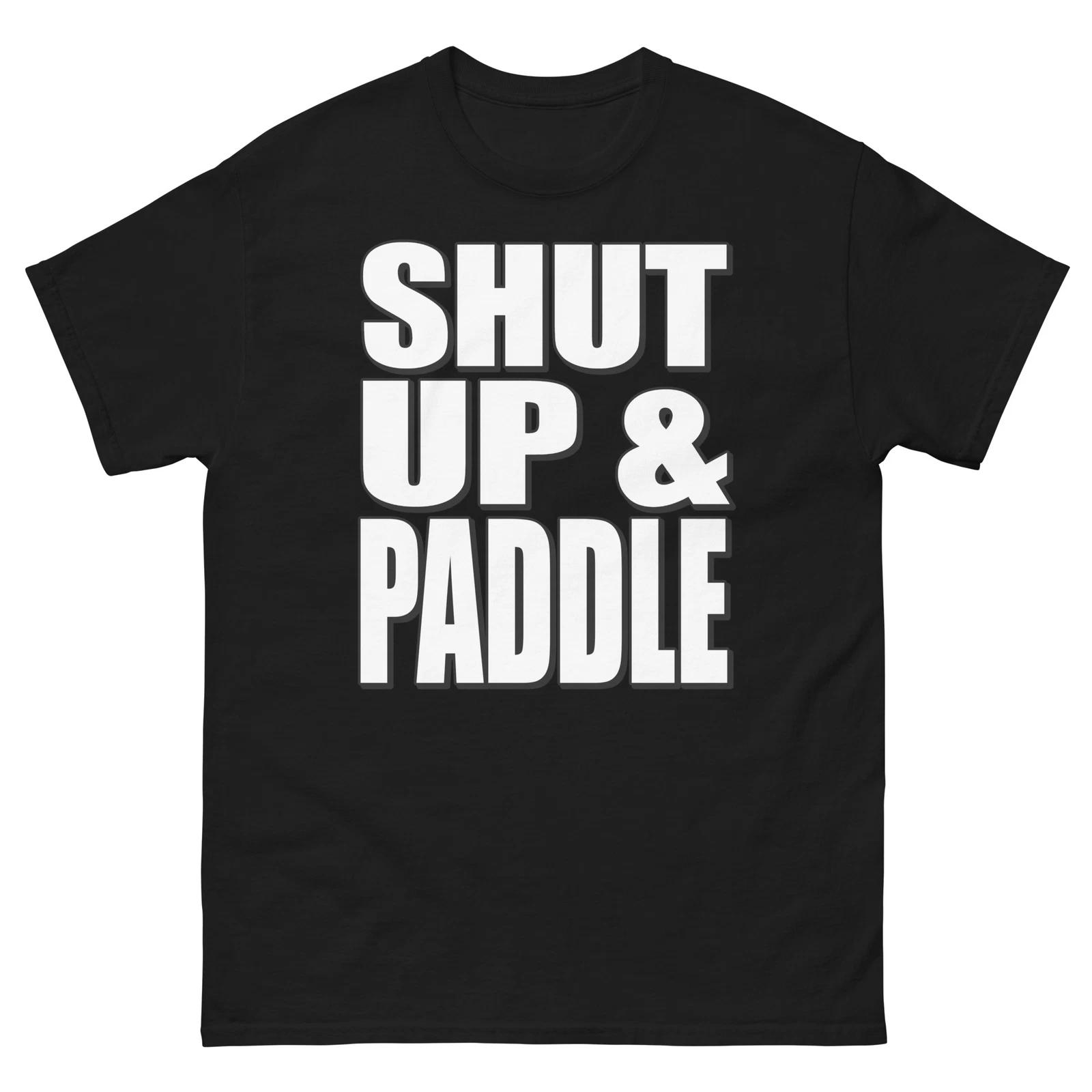 

Shut Up and Paddle Bold Statement Funny Design T-Shirt 4XL