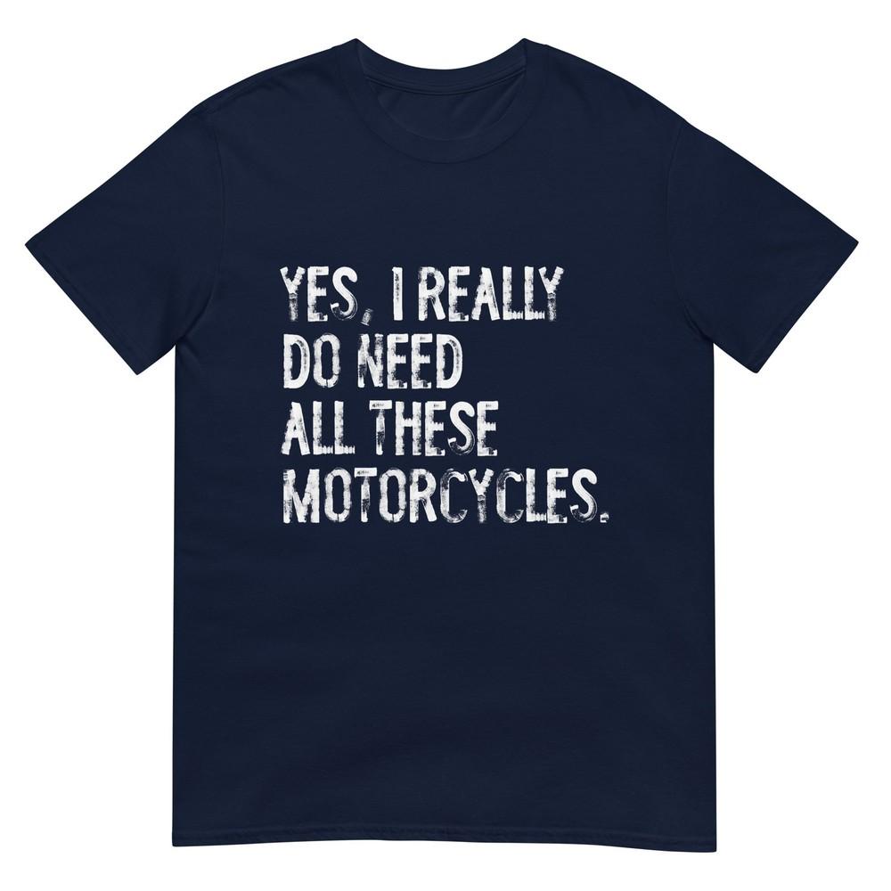 Yes I Really Do Need All These Motorcycles Funny Garage Tshirt