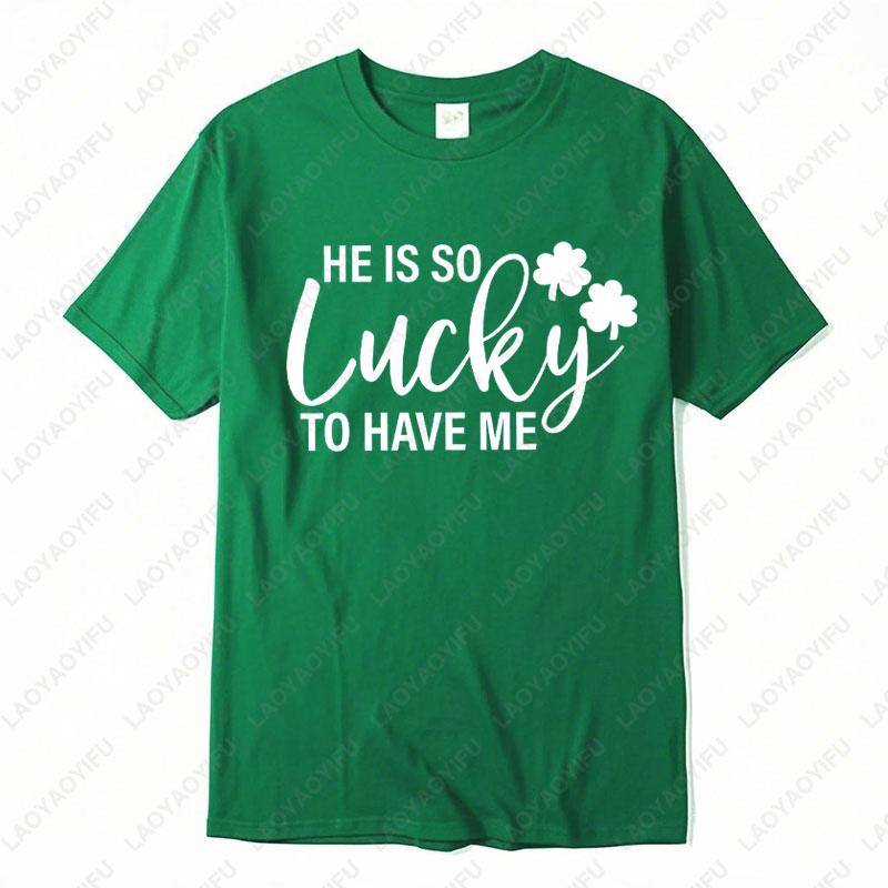 He Is So Lucky To Have Me Tees I Am So Lucky I Have Patience Graphic T Shirts Funny Couples Matching St Patricks Day Shirts