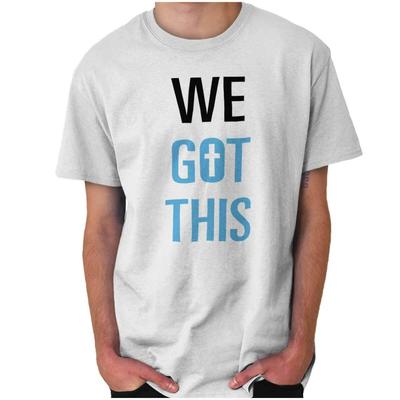 We Got This Positive Christian Religious God Womens or Mens Crewneck T Shirt Tee