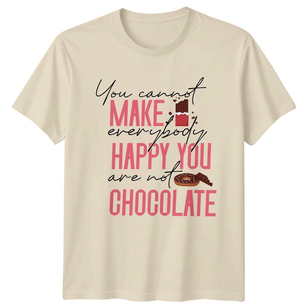 You Cannot Make Everybody Happy Unisexs TShirt Chocolate Dessert Novelty Humor