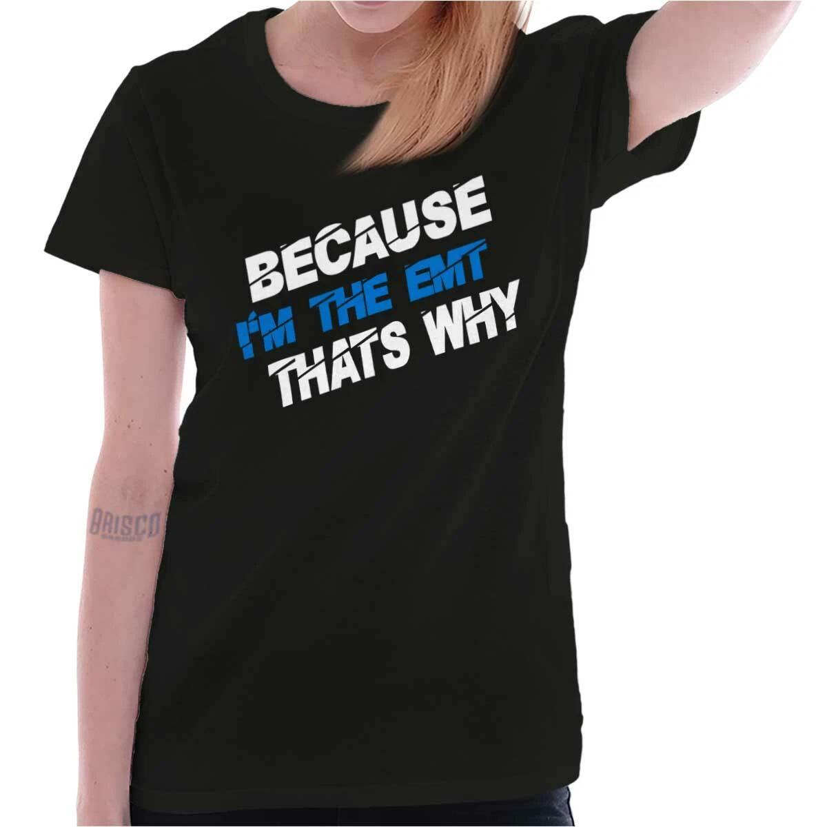 Funny Because I m An EMT That s Why Humor Graphic T Shirts for Women T-Shirts S