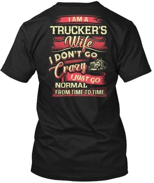 

Crazy Truckers Wife I Am Dont Go Just T shirt Made in USA Size S to 5XL S