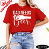 Dad Needs Beer Unisex TShirt Casual Summer Short Sleeve Cotton Top Fashion StateUnisext Gift For Dad Funny Tee