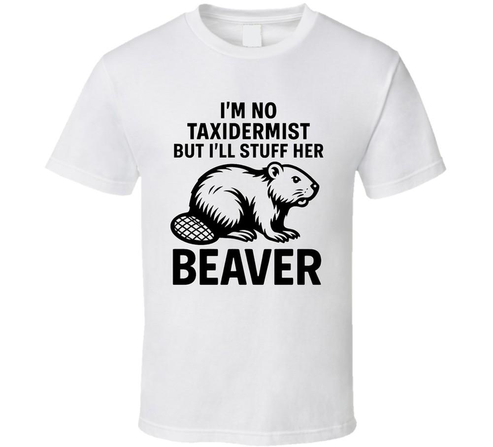 I m No Taxidermist But I ll Stuff Her Beaver Funny T Shirt Mens Womens Tees Top 2XL