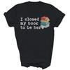 Fechei Meu Livro Para Estar Aqui Lendo Camiseta Unissex Leitor Presente