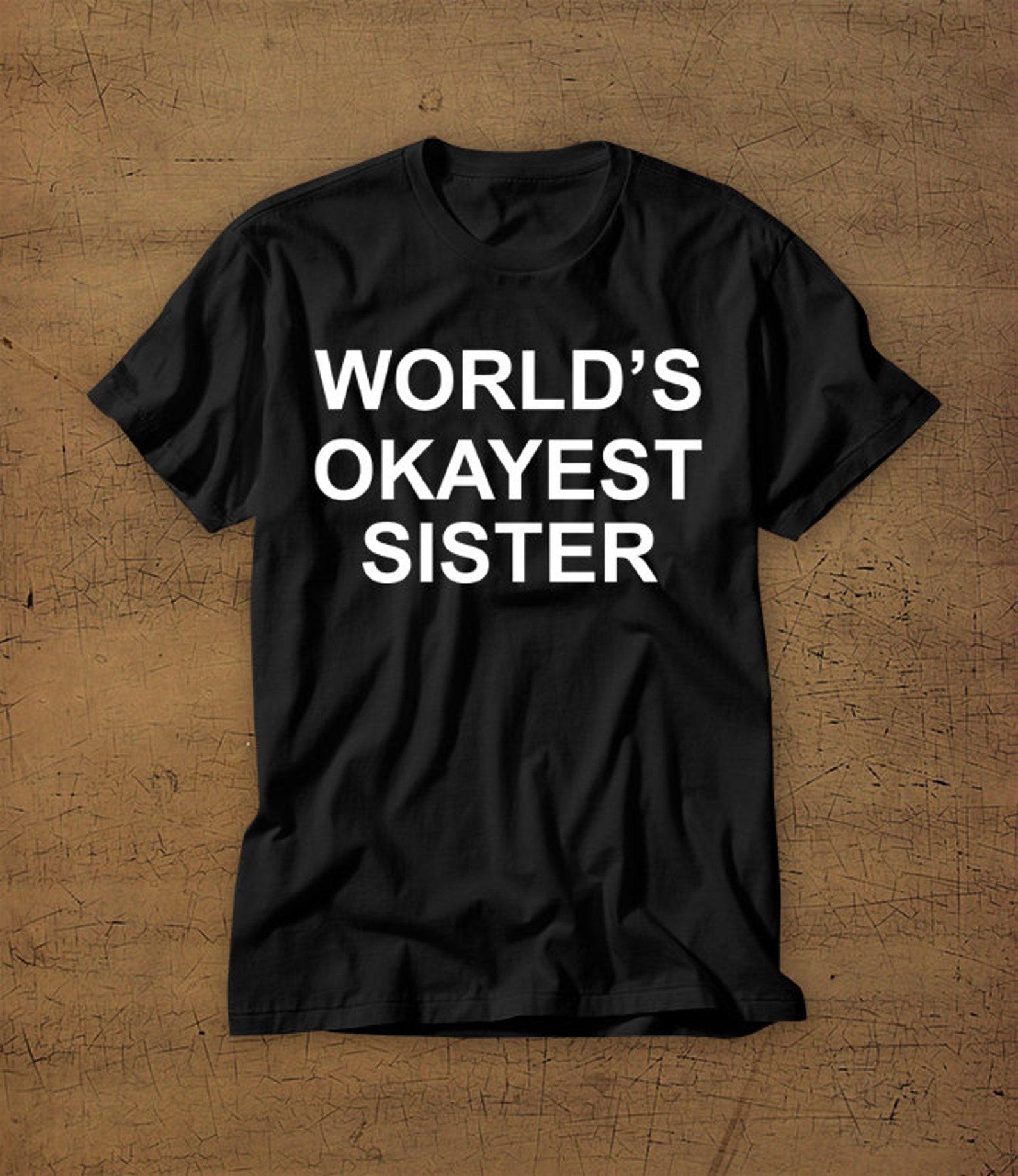 Worlds Okayest Sister | Tshirt | Tee | Shirt | T-Shirt | Sister | Family | Funny | Womens Shirt | Sis | Siblings | Best Sister | Okayest 4XL