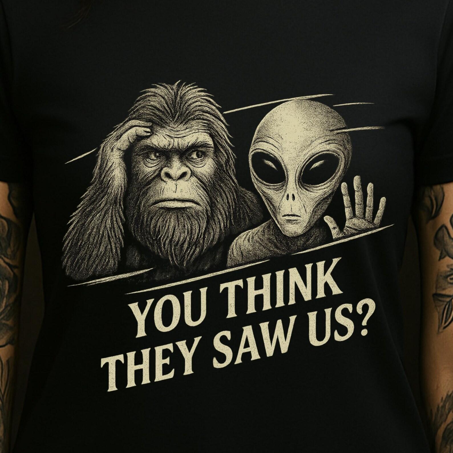Funny Bigfoot Alien Shirt | You Think They Saw Us Tee | Cryptid UFO Believer Shirt | Bella Canvas XS to 5XL 4XL