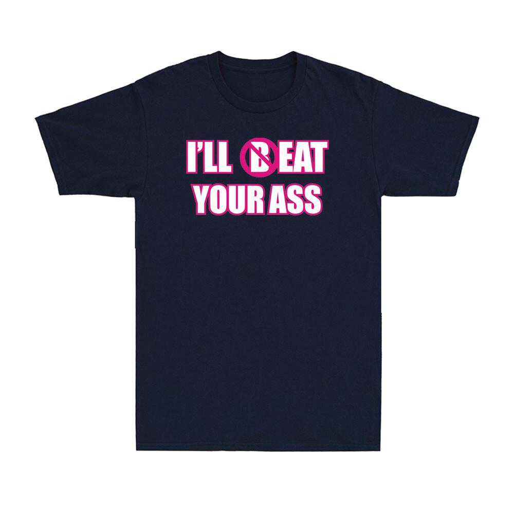 Ill Beat Your Ass Funny Adult Sarcastic Saying Pun Joke Humor Unisexs Tshirt