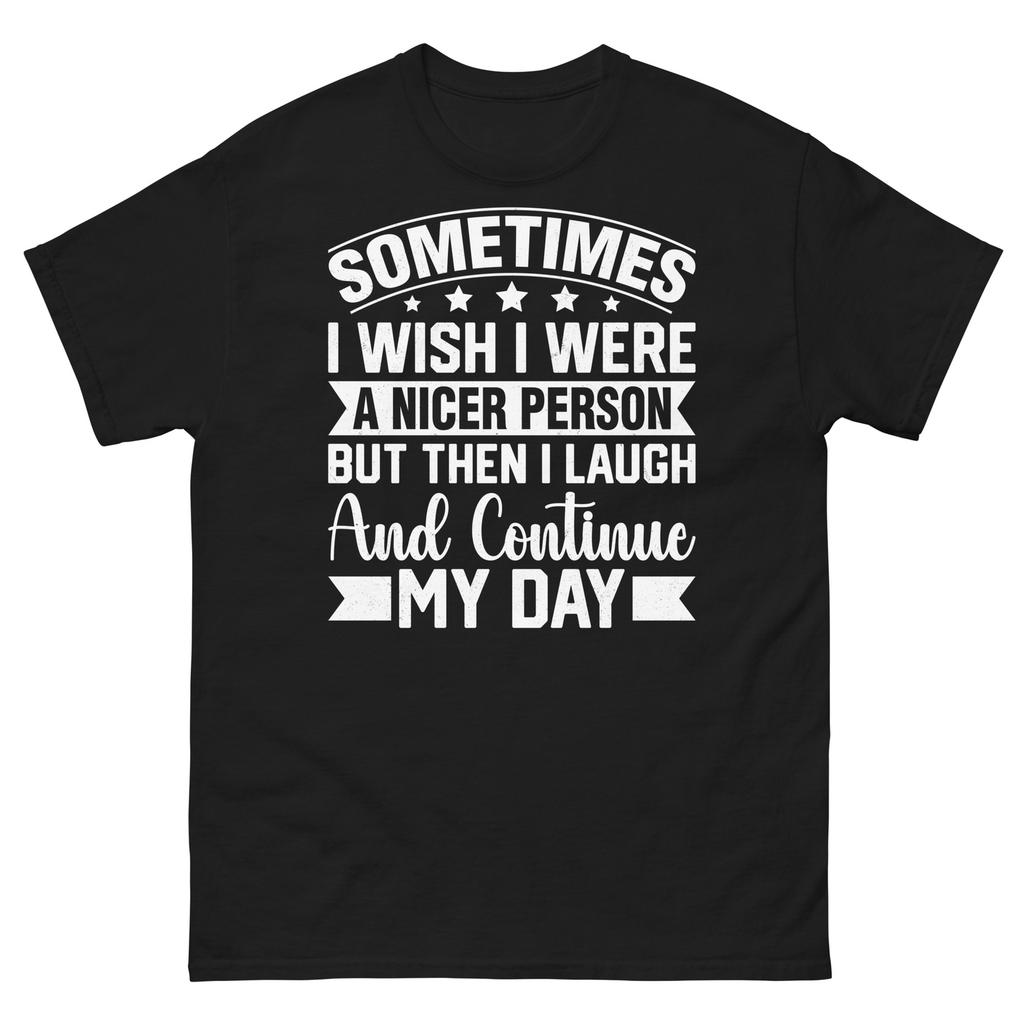 Sometimes I Wish I Were a Nicer Person but Then I Laugh Unisex Classic Tee