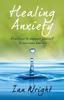 The Healing Anxiety : Practices To Empower Yourself In Overcoming Anxiety Book