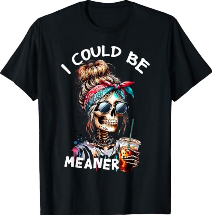 I Could Be Meaner Funny Skeleton Messy Bun Drinking Coffee T-Shirt