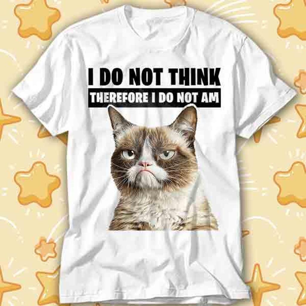 I Do Not Think Therefore I Do Not Am Miserable Cat Funny T-Shirt 438