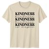 Kindness Kindness Kindness Kindness Kindness TShirt Kindness Inspirational Gift
