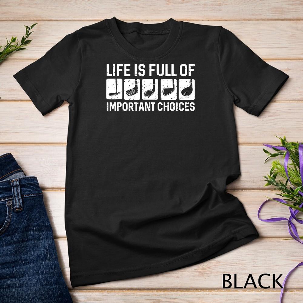 

Funny Life is Full Of Important Choices Golf Gift Unisex T-shirt XL
