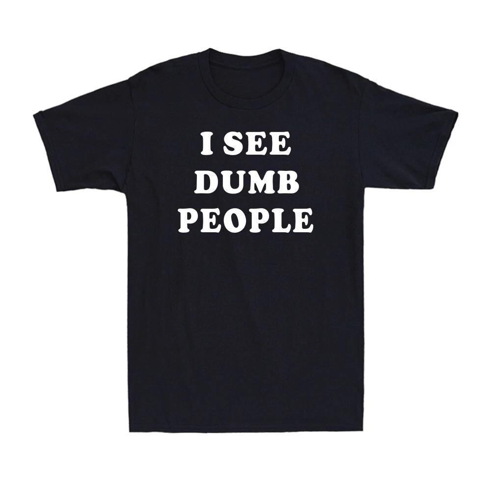 I See Dumb People Funny Saying Quote Gift Vintage Novelty Men s T-Shirt XXL
