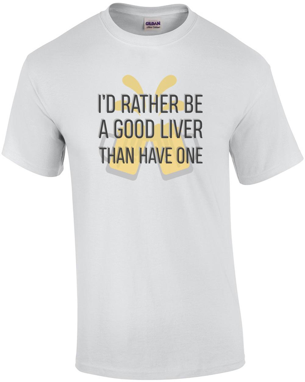 I d rather be a good liver than have one - funny drinking t-shirt. Funny beer... Unisex T-Shirt L