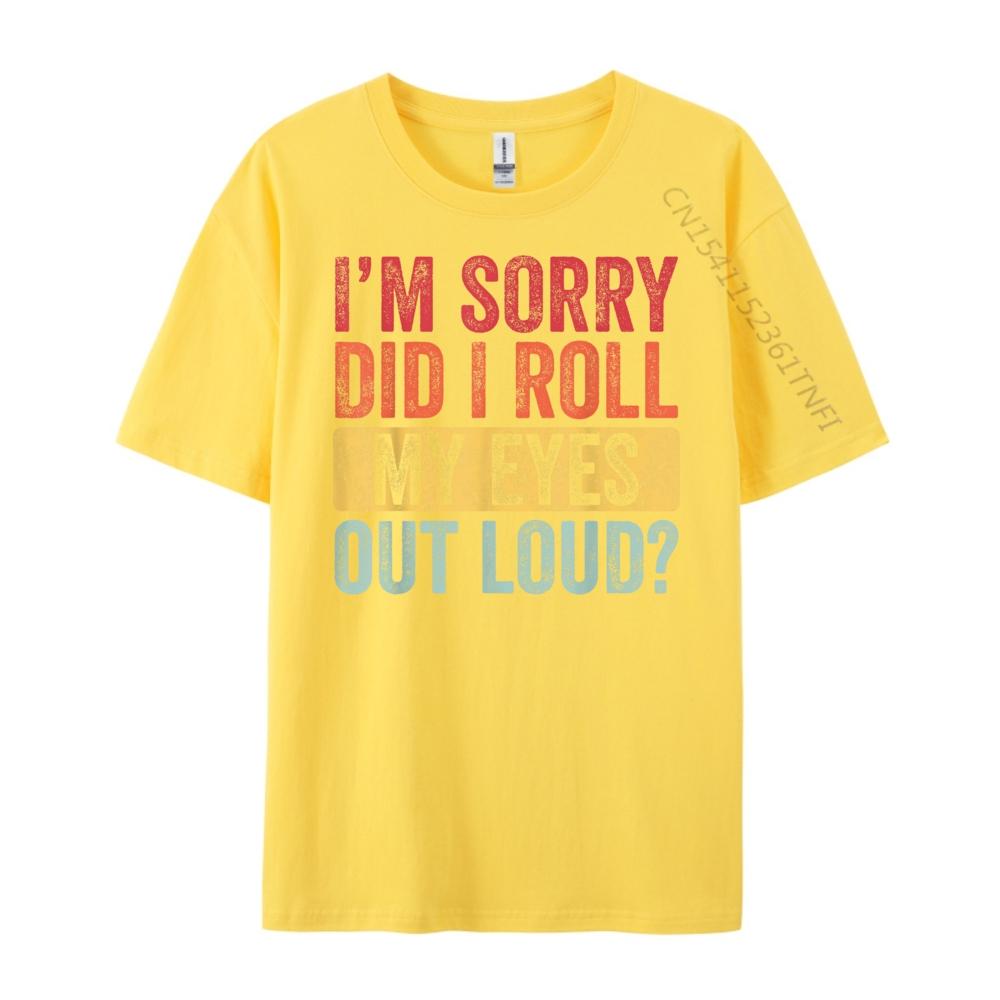 Im Sorry Did I Roll My Eyes Out Loud Funny Vintage Graphic Graphic T Shirts 100 Cotton Summer  Camisetas Fathers Day