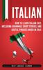 The Italian : How To Learn Italian Fast, Including Grammar, Short Stories, and Useful Phrases When In Italy Book