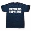 Funny Dream Big Fart Loud T Shirts Streetwear Short Sleeve Birthday Gifts Mens Clothing Fashion Casual Loose Oversized T Shirt